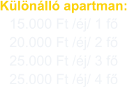 Különálló apartman: 15.000 Ft /éj/ 1 fő 20.000 Ft /éj/ 2 fő 25.000 Ft /éj/ 3 fő 25.000 Ft /éj/ 4 fő