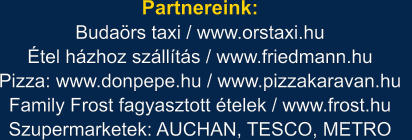 Partnereink: Budaörs taxi / www.orstaxi.hu Étel házhoz szállítás / www.friedmann.hu  Pizza: www.donpepe.hu / www.pizzakaravan.hu   Family Frost fagyasztott ételek / www.frost.hu Szupermarketek: AUCHAN, TESCO, METRO